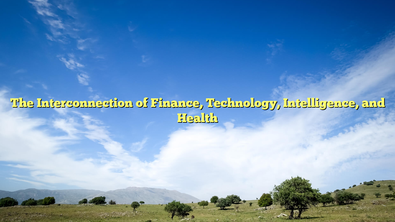 The Interconnection of Finance, Technology, Intelligence, and Health