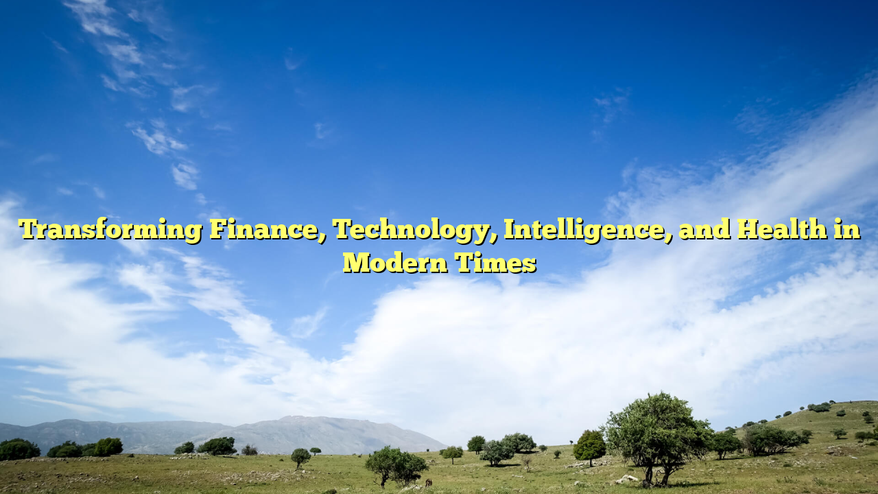 Transforming Finance, Technology, Intelligence, and Health in Modern Times