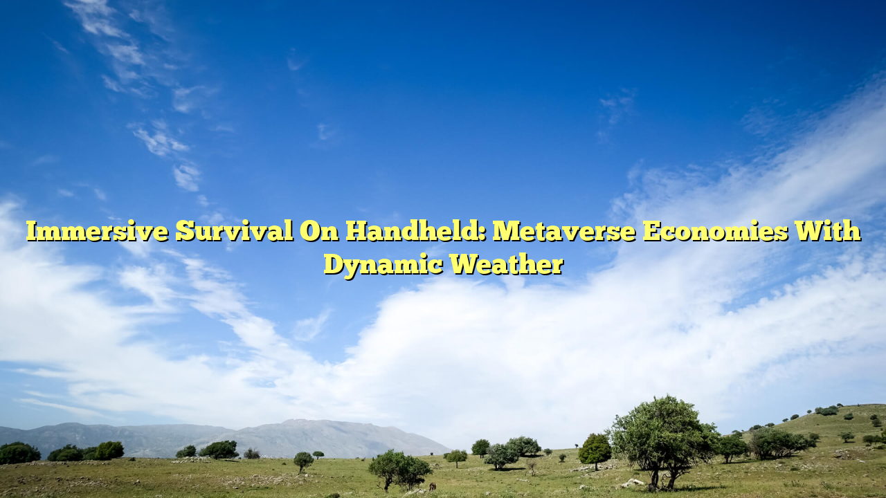 Immersive Survival On Handheld: Metaverse Economies With Dynamic Weather