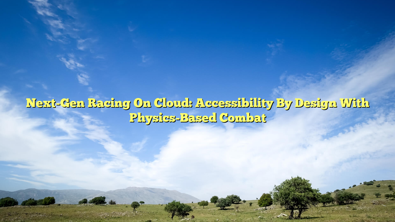 Next-Gen Racing On Cloud: Accessibility By Design With Physics-Based Combat
