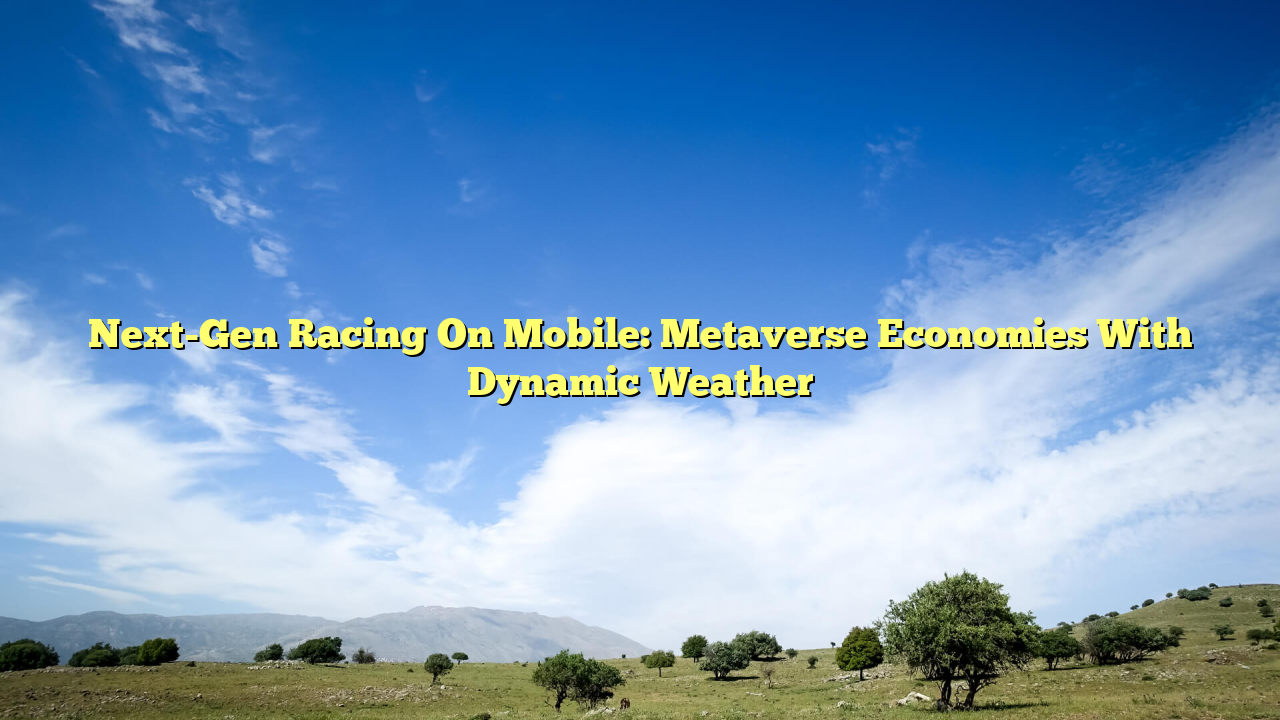 Next-Gen Racing On Mobile: Metaverse Economies With Dynamic Weather