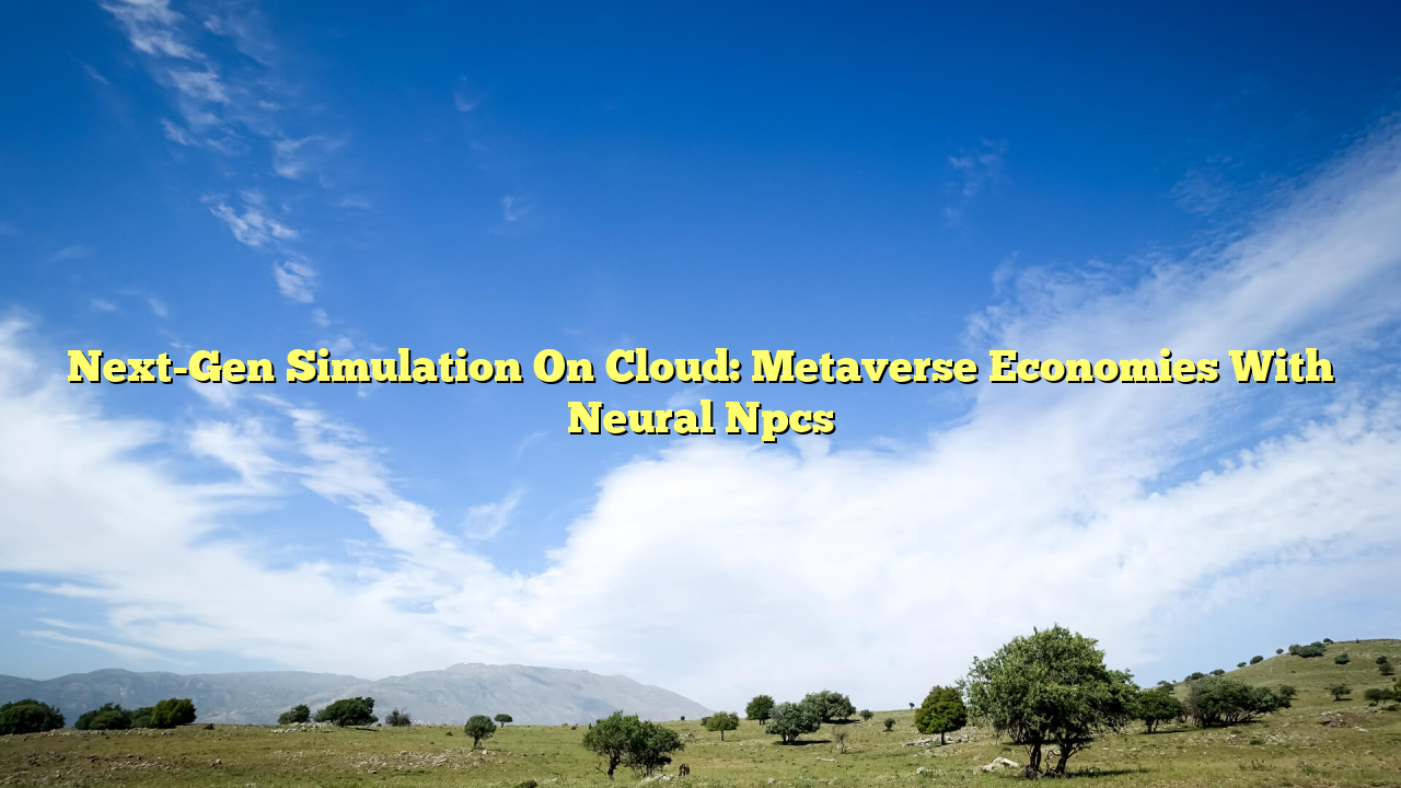 Next-Gen Simulation On Cloud: Metaverse Economies With Neural Npcs