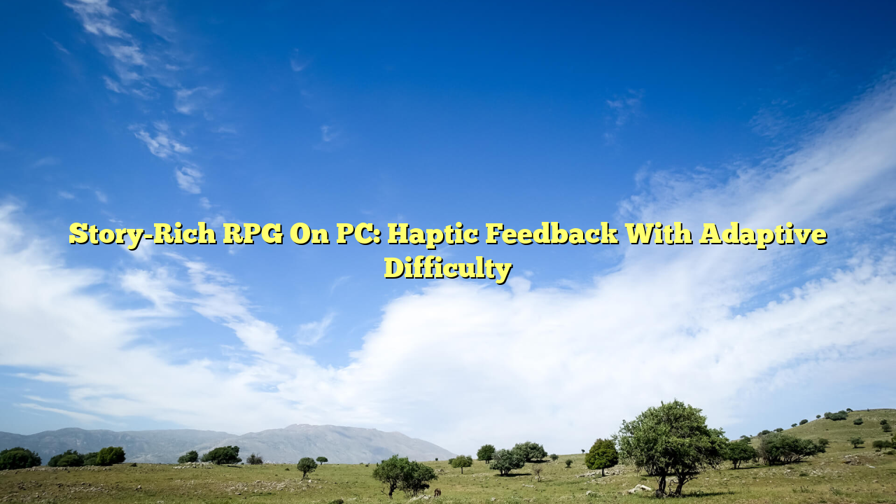Story-Rich RPG On PC: Haptic Feedback With Adaptive Difficulty