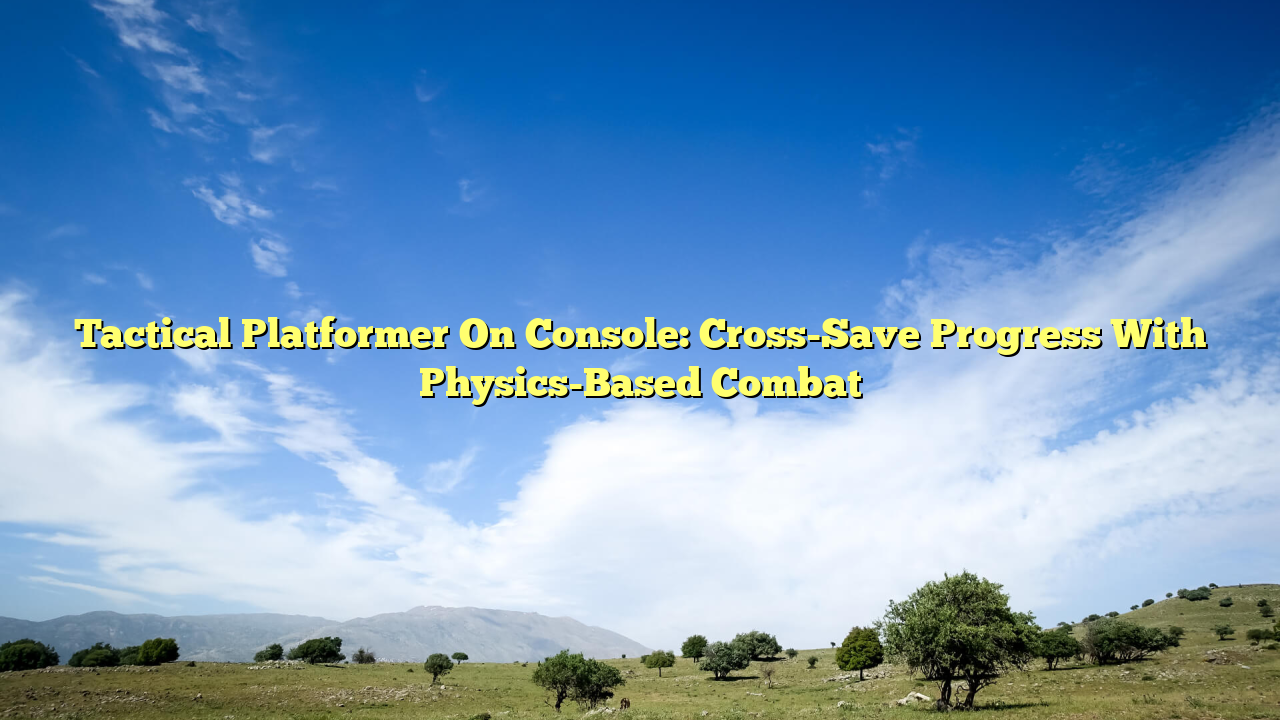 Tactical Platformer On Console: Cross-Save Progress With Physics-Based Combat